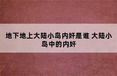 地下地上大陆小岛内奸是谁 大陆小岛中的内奸